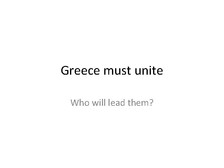 Greece must unite Who will lead them? 