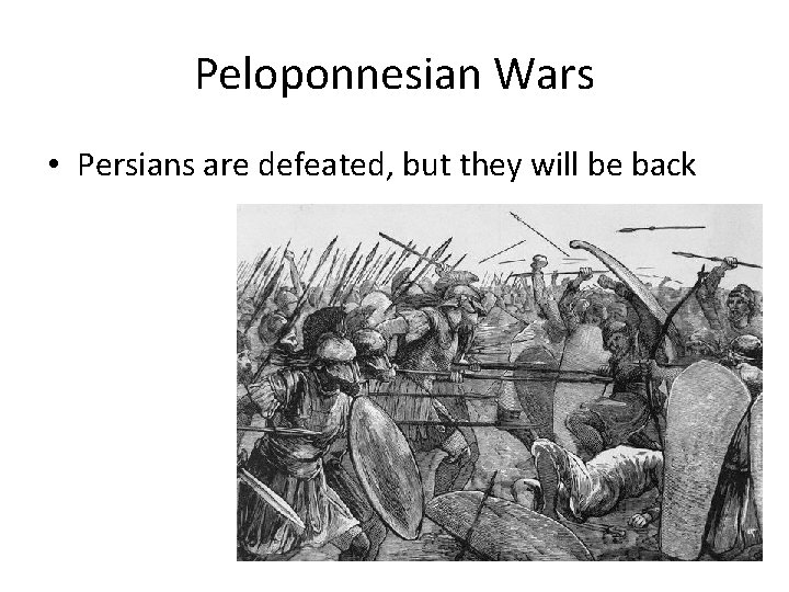 Peloponnesian Wars • Persians are defeated, but they will be back 