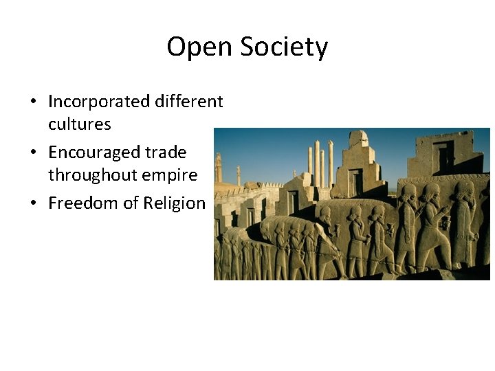 Open Society • Incorporated different cultures • Encouraged trade throughout empire • Freedom of