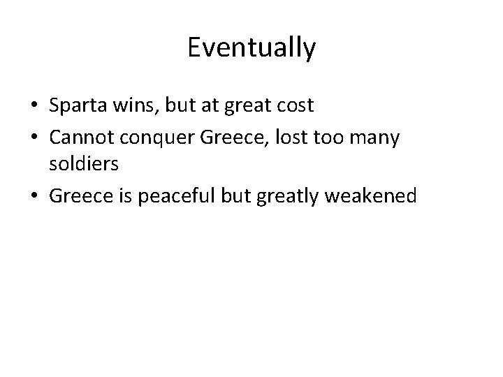 Eventually • Sparta wins, but at great cost • Cannot conquer Greece, lost too