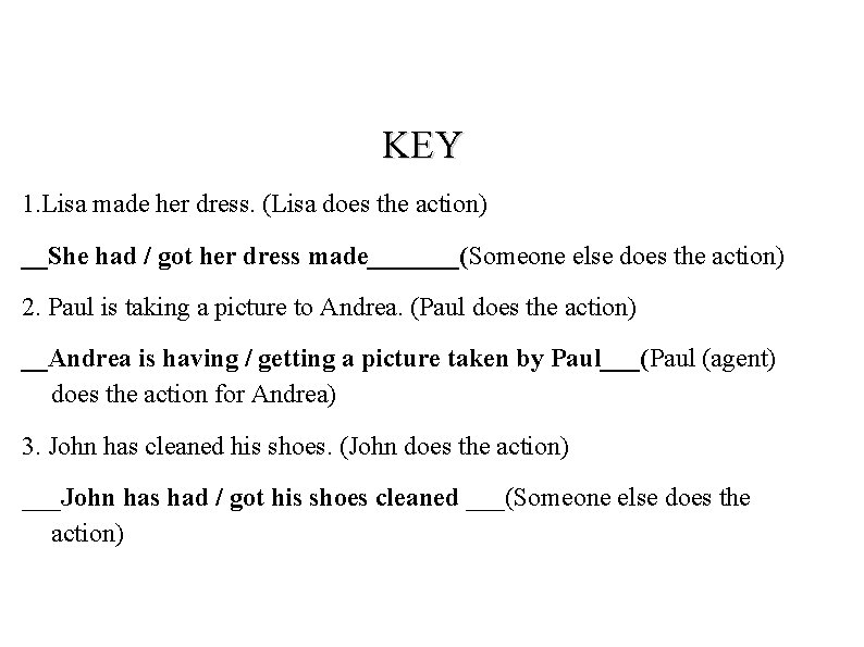 KEY 1. Lisa made her dress. (Lisa does the action) __She had / got