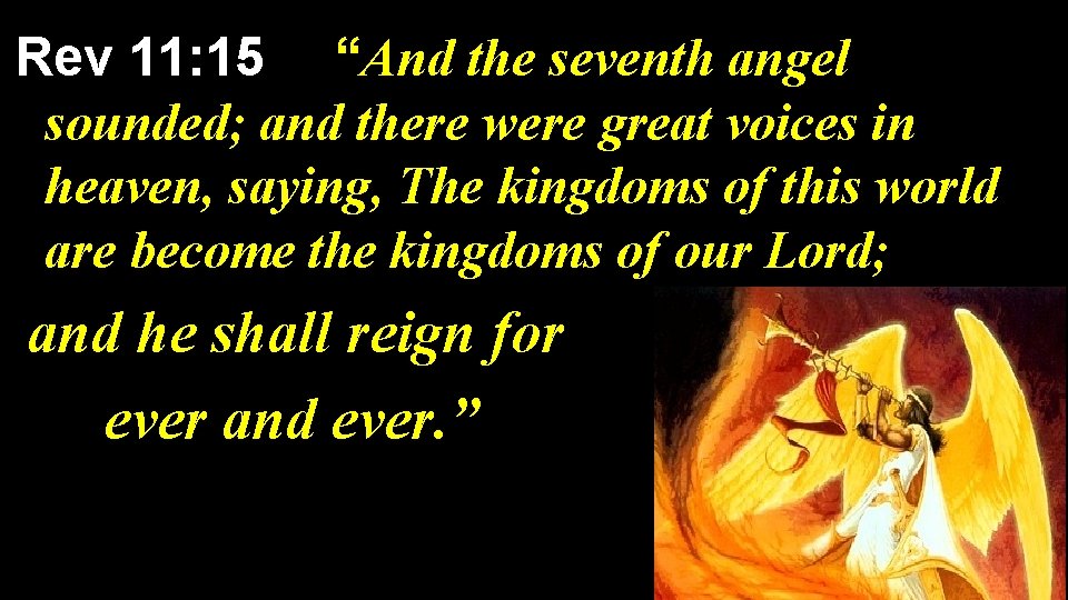 Rev 11: 15 “And the seventh angel sounded; and there were great voices in