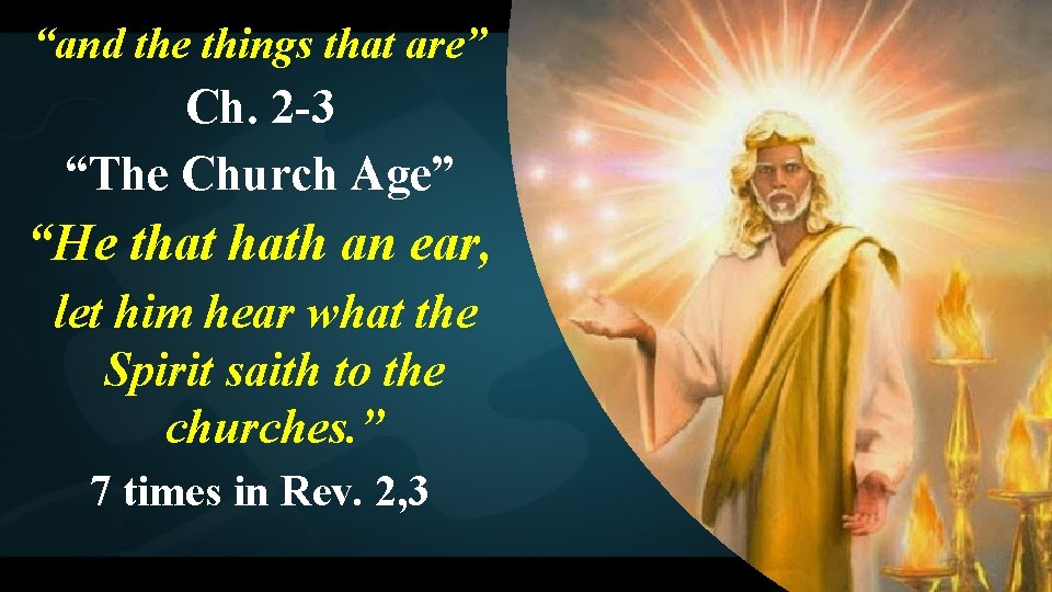 “and the things that are” Ch. 2 -3 “The Church Age” “He that hath