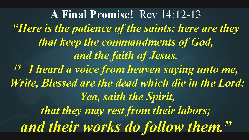 A Final Promise! Rev 14: 12 -13 “Here is the patience of the saints: