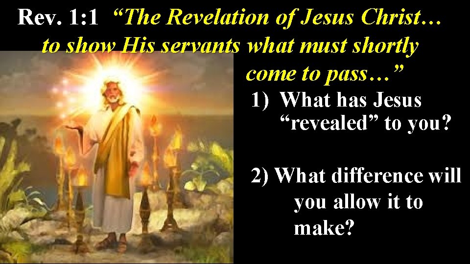 Rev. 1: 1 “The Revelation of Jesus Christ… to show His servants what must