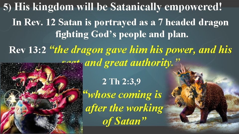 5) His kingdom will be Satanically empowered! In Rev. 12 Satan is portrayed as