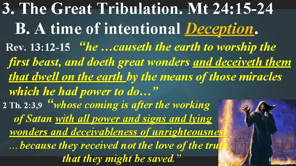 3. The Great Tribulation. Mt 24: 15 -24 B. A time of intentional Deception.