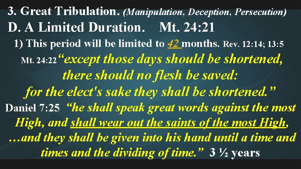 3. Great Tribulation. (Manipulation, Deception, Persecution) D. A Limited Duration. Mt. 24: 21 1)
