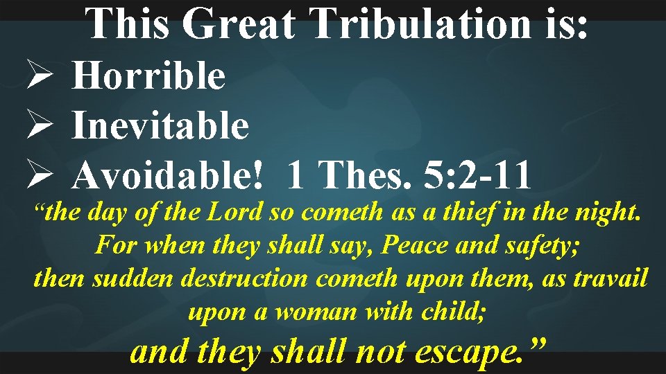This Great Tribulation is: Ø Horrible Ø Inevitable Ø Avoidable! 1 Thes. 5: 2