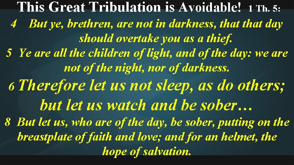 This Great Tribulation is Avoidable! 1 Th. 5: 4 But ye, brethren, are not