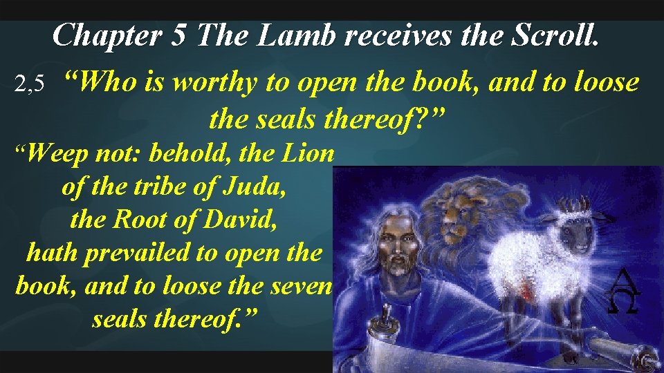Chapter 5 The Lamb receives the Scroll. 2, 5 “Who is worthy to open