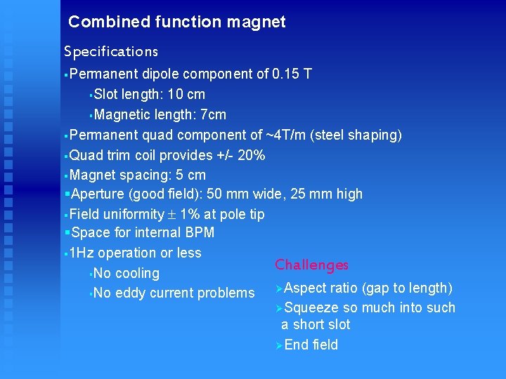 Combined function magnet Specifications §Permanent dipole component of 0. 15 T §Slot length: 10