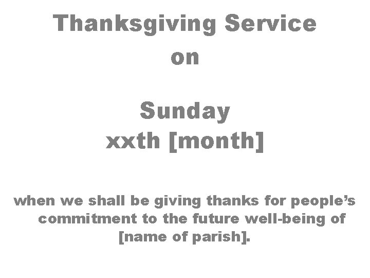 Thanksgiving Service on Sunday xxth [month] when we shall be giving thanks for people’s