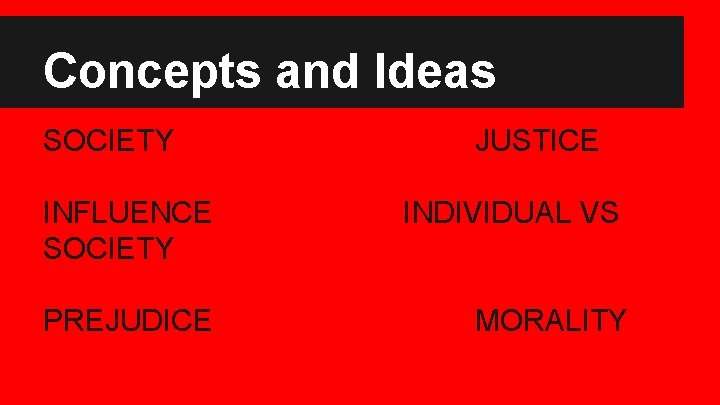Concepts and Ideas SOCIETY JUSTICE INFLUENCE SOCIETY INDIVIDUAL VS PREJUDICE MORALITY 