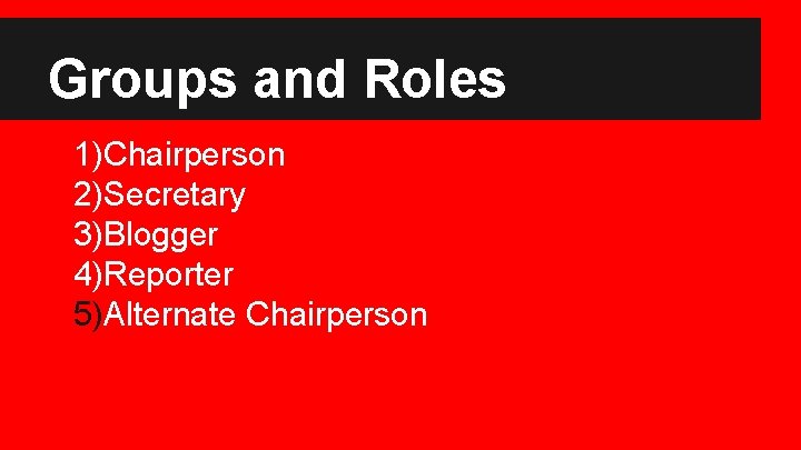 Groups and Roles 1)Chairperson 2)Secretary 3)Blogger 4)Reporter 5)Alternate Chairperson 