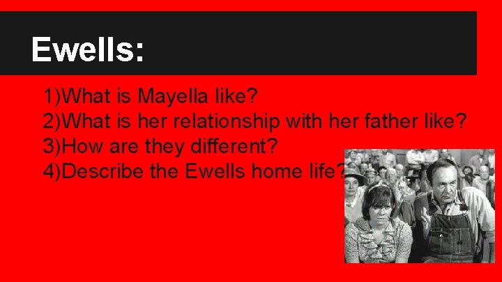 Ewells: 1)What is Mayella like? 2)What is her relationship with her father like? 3)How