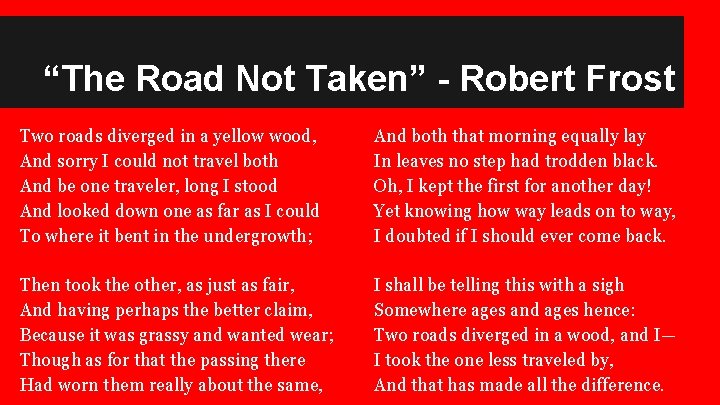 “The Road Not Taken” - Robert Frost Two roads diverged in a yellow wood,