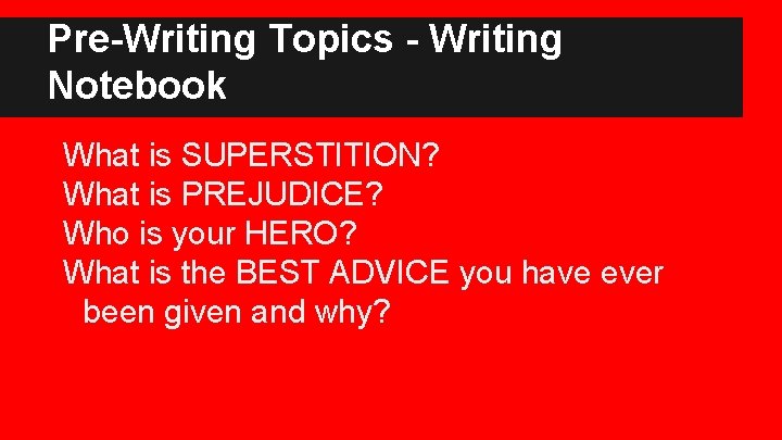 Pre-Writing Topics - Writing Notebook What is SUPERSTITION? What is PREJUDICE? Who is your