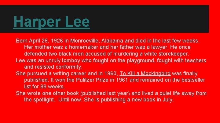 Harper Lee Born April 28, 1926 in Monroeville, Alabama and died in the last