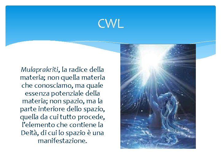 CWL Mulaprakriti, la radice della materia; non quella materia che conosciamo, ma quale essenza