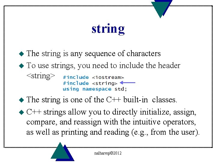 string u The string is any sequence of characters u To use strings, you