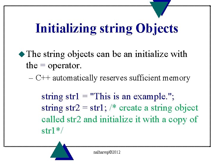 Initializing string Objects u The string objects can be an initialize with the =
