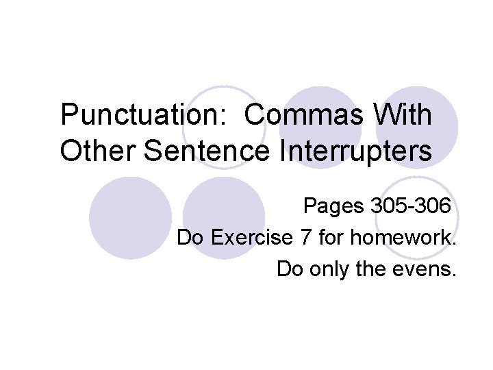 Punctuation: Commas With Other Sentence Interrupters Pages 305 -306 Do Exercise 7 for homework.