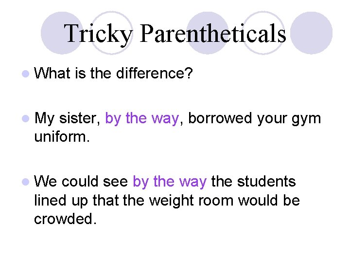 Tricky Parentheticals l What is the difference? l My sister, by the way, borrowed