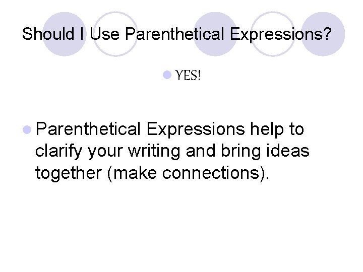 Should I Use Parenthetical Expressions? l YES! l Parenthetical Expressions help to clarify your