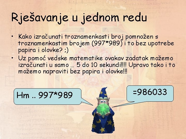 Rješavanje u jednom redu • Kako izračunati troznamenkasti broj pomnožen s troznamenkastim brojem (997*989)