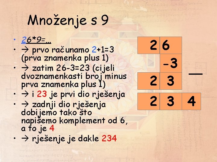 Množenje s 9 • 26*9=… • prvo računamo 2+1=3 (prva znamenka plus 1) • Množenje s 9 • 26*9=… • prvo računamo 2+1=3 (prva znamenka plus 1) •