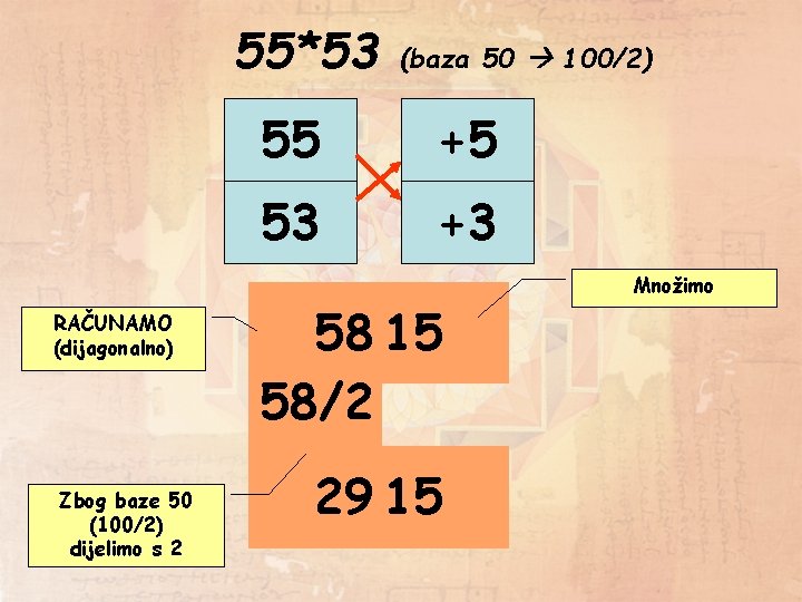 55*53 RAČUNAMO (dijagonalno) Zbog baze 50 (100/2) dijelimo s 2 (baza 50 100/2) 55