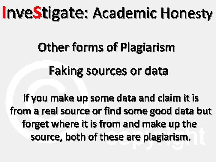 Inve. Stigate: Academic Honesty Other forms of Plagiarism Faking sources or data If you