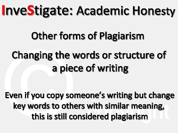 Inve. Stigate: Academic Honesty Other forms of Plagiarism Changing the words or structure of