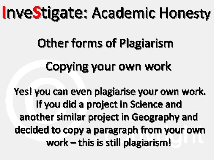 Inve. Stigate: Academic Honesty Other forms of Plagiarism Copying your own work Yes! you