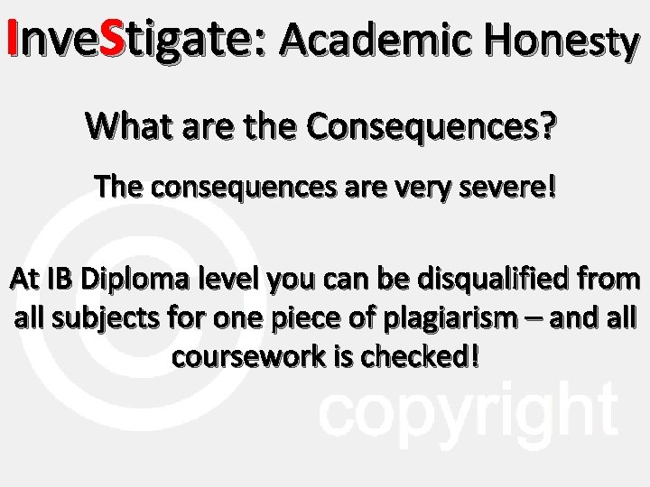 Inve. Stigate: Academic Honesty What are the Consequences? The consequences are very severe! At