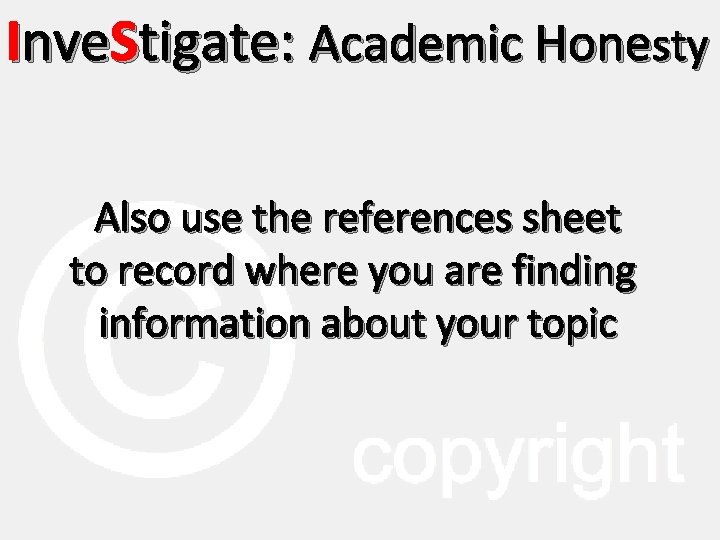 Inve. Stigate: Academic Honesty Also use the references sheet to record where you are