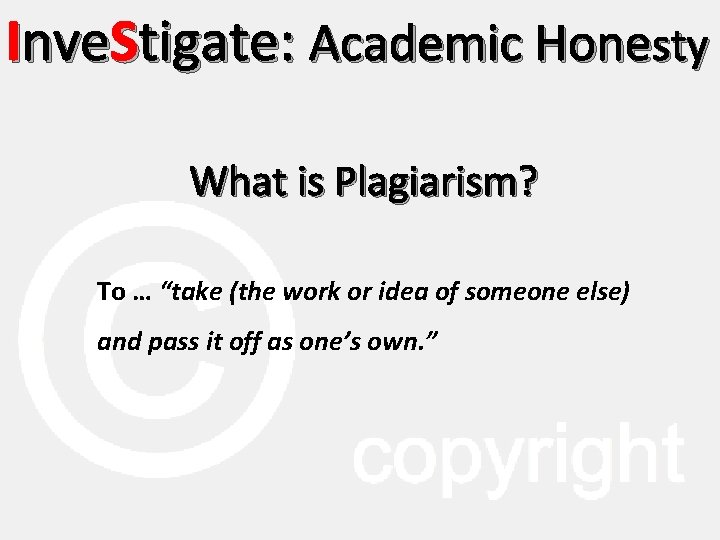 Inve. Stigate: Academic Honesty What is Plagiarism? To … “take (the work or idea