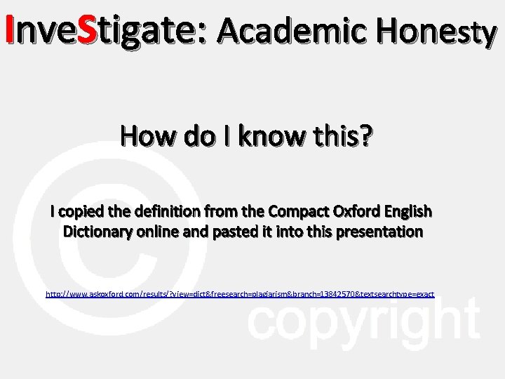 Inve. Stigate: Academic Honesty How do I know this? I copied the definition from