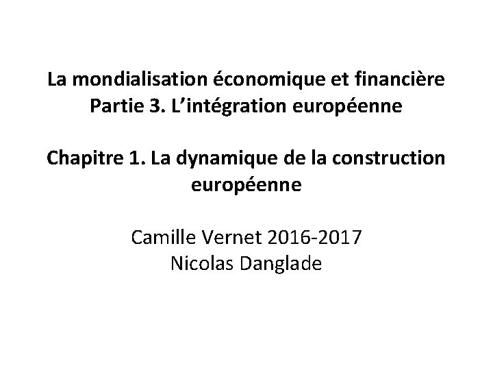 La mondialisation économique et financière Partie 3. L’intégration européenne Chapitre 1. La dynamique de