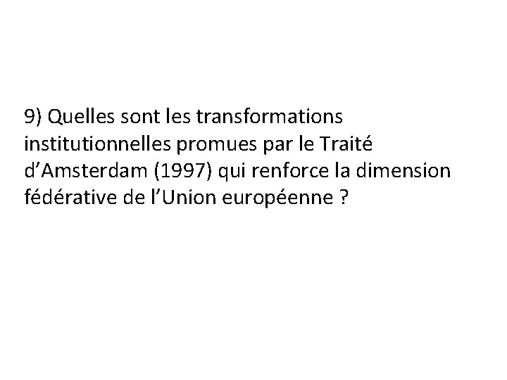 9) Quelles sont les transformations institutionnelles promues par le Traité d’Amsterdam (1997) qui renforce