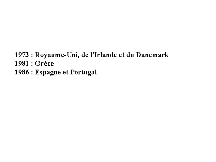 1973 : Royaume-Uni, de l’Irlande et du Danemark 1981 : Grèce 1986 : Espagne