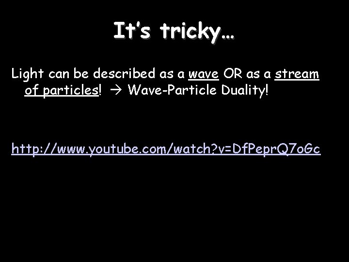 It’s tricky… Light can be described as a wave OR as a stream of