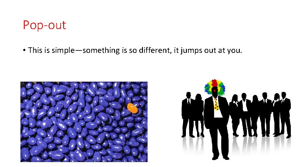 Pop-out • This is simple—something is so different, it jumps out at you. 