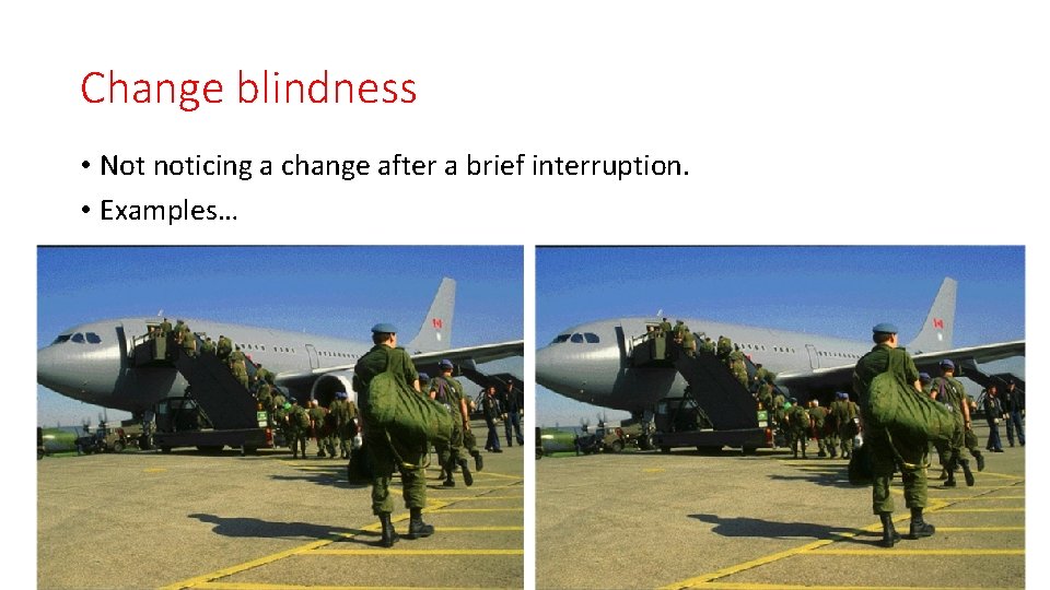 Change blindness • Not noticing a change after a brief interruption. • Examples… 