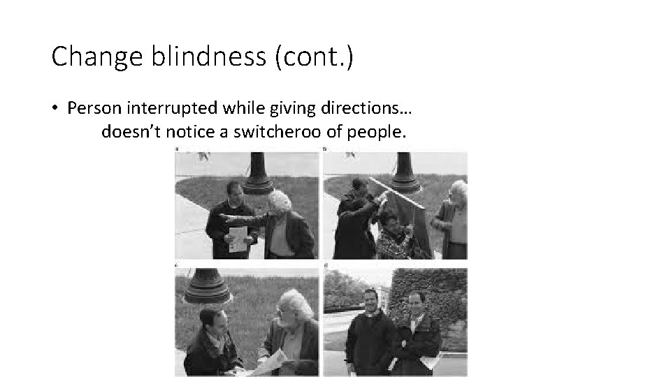 Change blindness (cont. ) • Person interrupted while giving directions… doesn’t notice a switcheroo