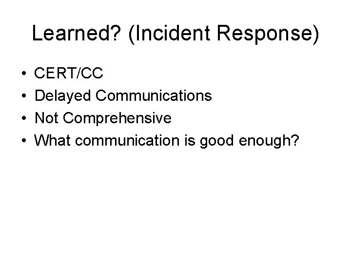 Learned? (Incident Response) • • CERT/CC Delayed Communications Not Comprehensive What communication is good