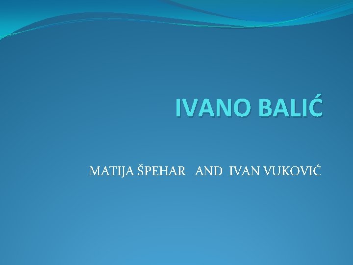 IVANO BALIĆ MATIJA ŠPEHAR AND IVAN VUKOVIĆ 
