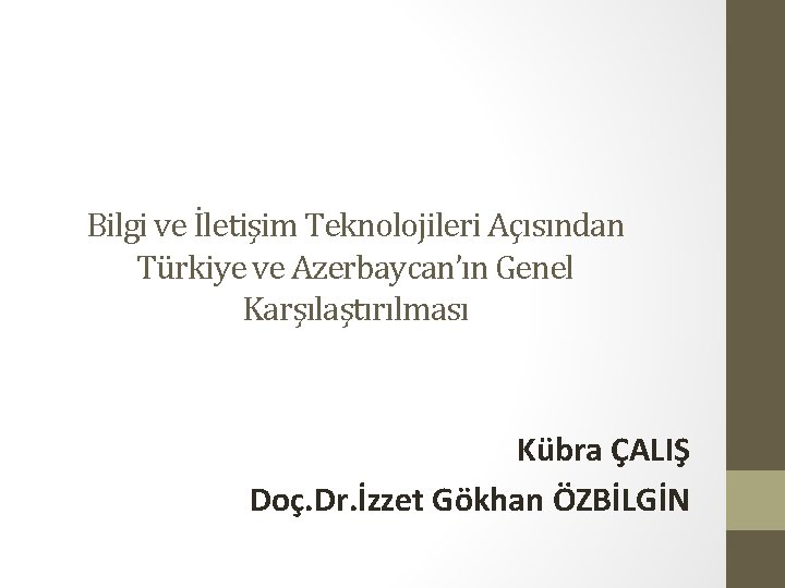 Bilgi ve İletişim Teknolojileri Açısından Türkiye ve Azerbaycan’ın Genel Karşılaştırılması Kübra ÇALIŞ Doç. Dr.