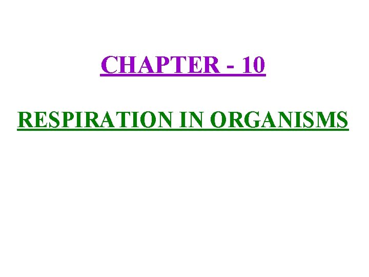 CHAPTER - 10 RESPIRATION IN ORGANISMS 